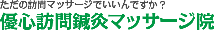 ただの訪問リハビリマッサージでいいんですか?優心訪問鍼灸マッサージ院